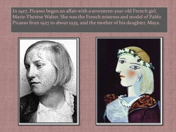 In 1927, Picasso began an affair with a seventeen-year-old French girl,