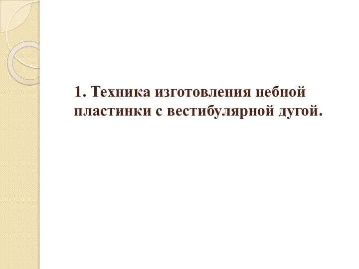 1. Техника изготовления небной пластинки с вестибулярной дугой.