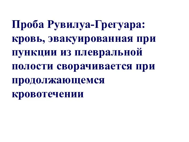 Проба Рувилуа-Грегуара: кровь, эвакуированная при пункции из плевральной полости сворачивается при продолжающемся кровотечении