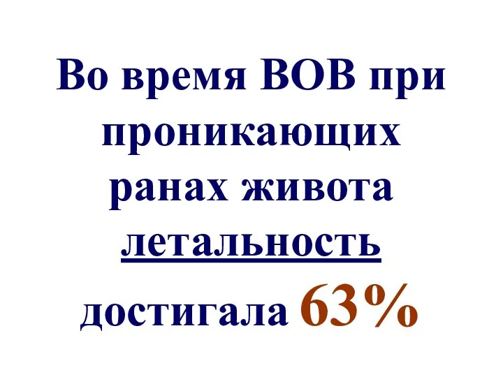 Во время ВОВ при проникающих ранах живота летальность достигала 63%