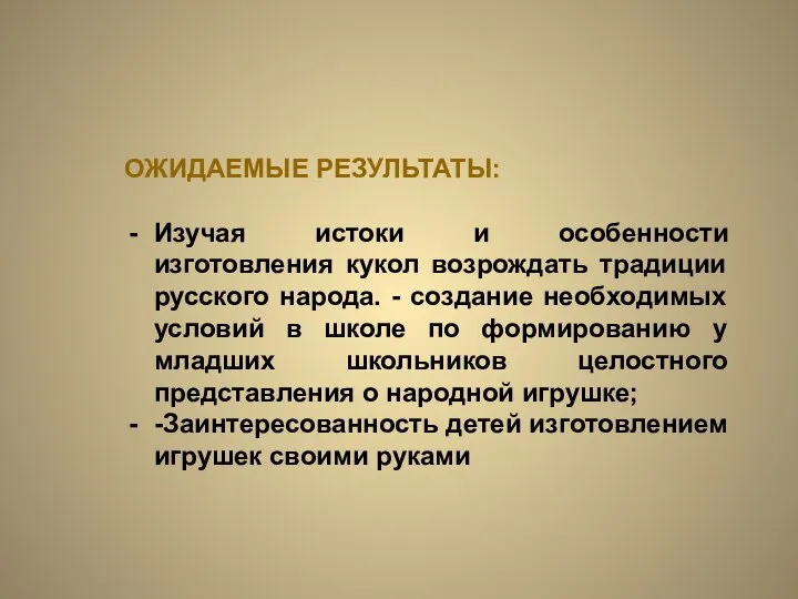 ОЖИДАЕМЫЕ РЕЗУЛЬТАТЫ: Изучая истоки и особенности изготовления кукол возрождать традиции русского