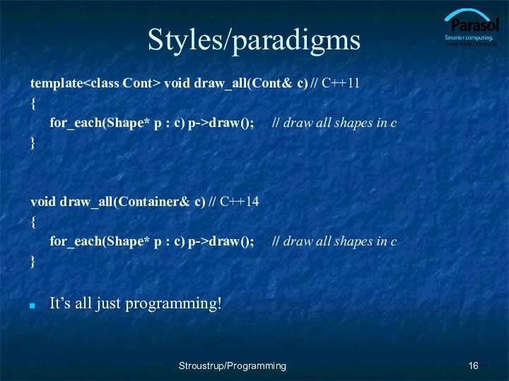 Styles/paradigms template void draw_all(Cont& c) // C++11 { for_each(Shape* p :