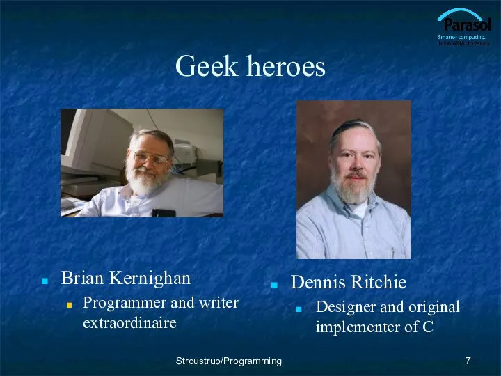 Geek heroes Brian Kernighan Programmer and writer extraordinaire Dennis Ritchie Designer