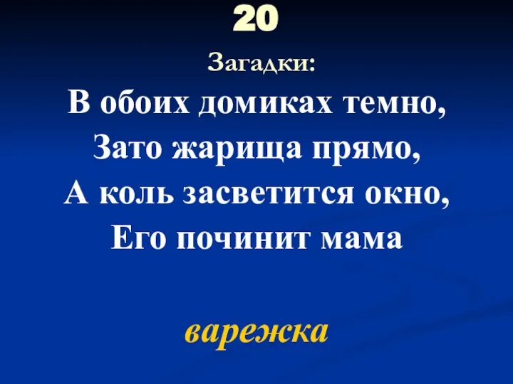 20 Загадки: В обоих домиках темно, Зато жарища прямо, А коль