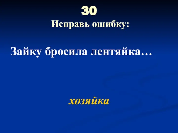 30 Исправь ошибку: Зайку бросила лентяйка… хозяйка