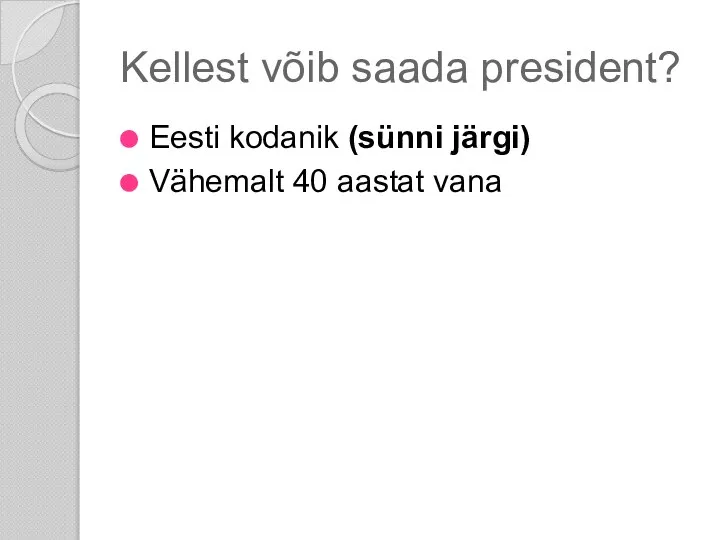 Kellest võib saada president? Eesti kodanik (sünni järgi) Vähemalt 40 aastat vana