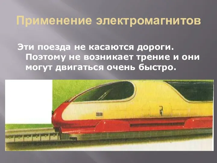 Применение электромагнитов Эти поезда не касаются дороги. Поэтому не возникает трение