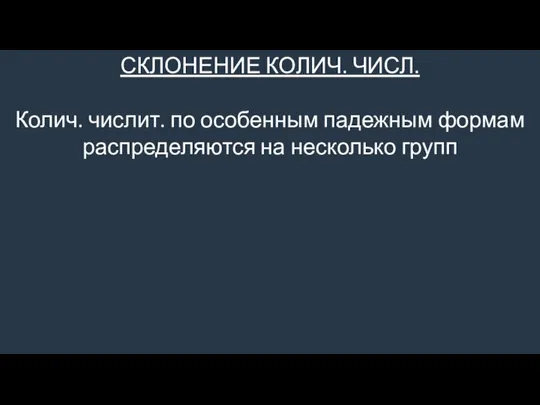 СКЛОНЕНИЕ КОЛИЧ. ЧИСЛ. Колич. числит. по особенным падежным формам распределяются на несколько групп