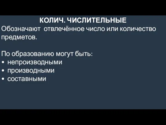 КОЛИЧ. ЧИСЛИТЕЛЬНЫЕ Обозначают отвлечённое число или количество предметов. По образованию могут