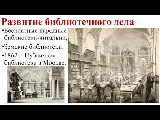 Развитие библиотечного дела Бесплатные народные библиотеки-читальни; Земские библиотеки; 1862 г. Публичная библиотека в Москве;