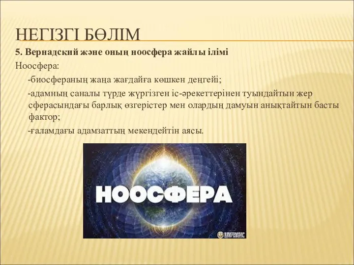 НЕГІЗГІ БӨЛІМ 5. Вернадский және оның ноосфера жайлы ілімі Ноосфера: -биосфераның