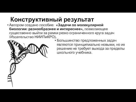 Конструктивный результат Автором создано пособие: «Задачи по молекулярной биологии: разнообразнее и