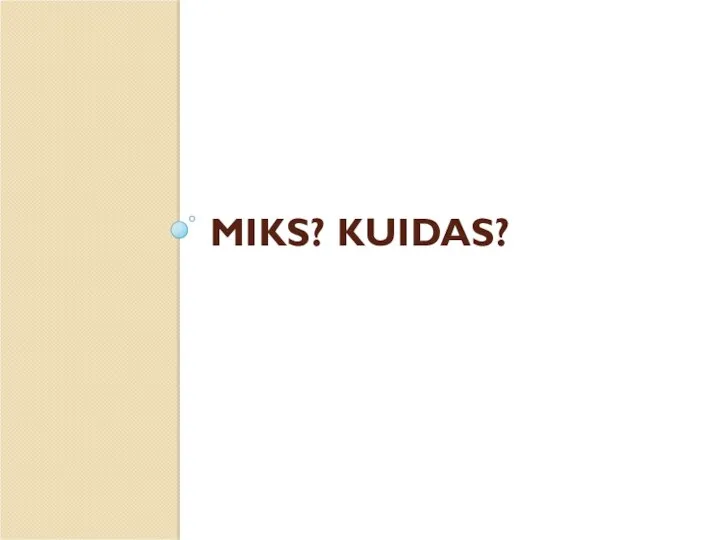 MIKS? KUIDAS?