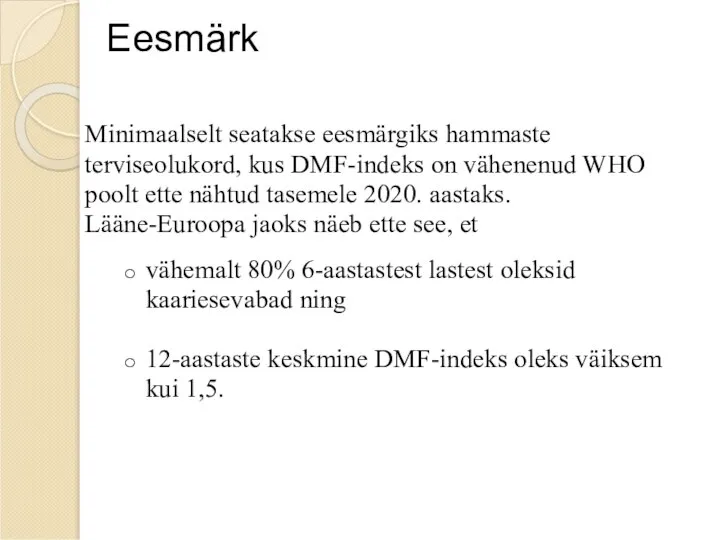 Eesmärk Minimaalselt seatakse eesmärgiks hammaste terviseolukord, kus DMF-indeks on vähenenud WHO