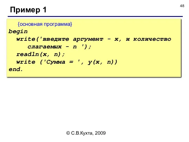 © С.В.Кухта, 2009 Пример 1 {основная программа} begin write('введите аргумент -