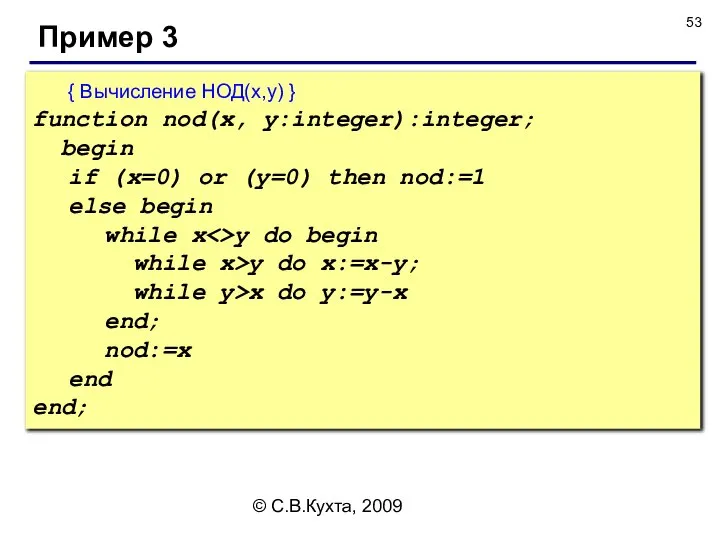 © С.В.Кухта, 2009 Пример 3 { Вычисление НОД(x,y) } function nod(x,