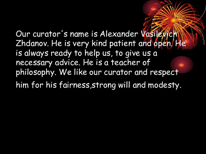 Our curator's name is Alexander Vasilevich Zhdanov. He is very kind