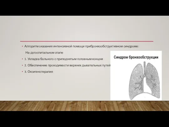 Алгоритм оказания интенсивной помощи прибронхообструктивном синдроме: На догоспитальном этапе 1. Укладка