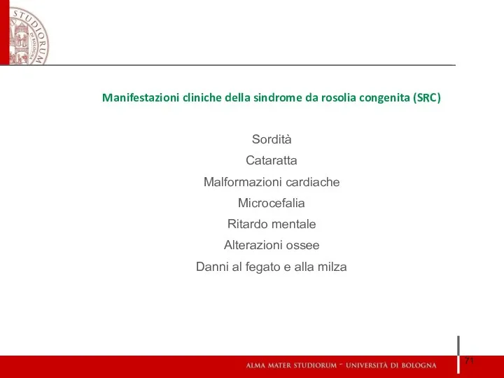 Manifestazioni cliniche della sindrome da rosolia congenita (SRC) Sordità Cataratta Malformazioni