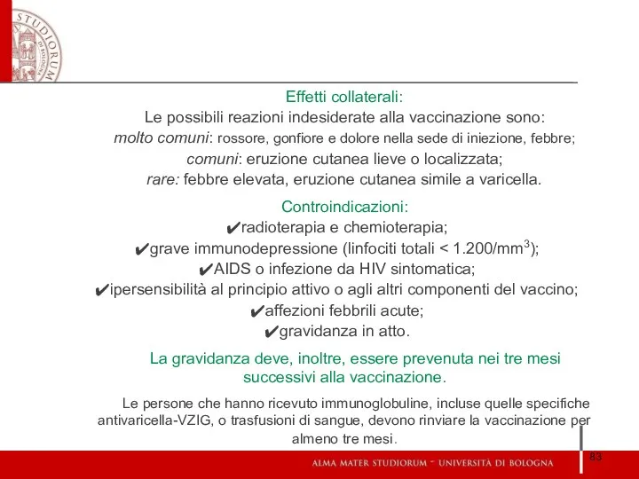 Effetti collaterali: Le possibili reazioni indesiderate alla vaccinazione sono: molto comuni: