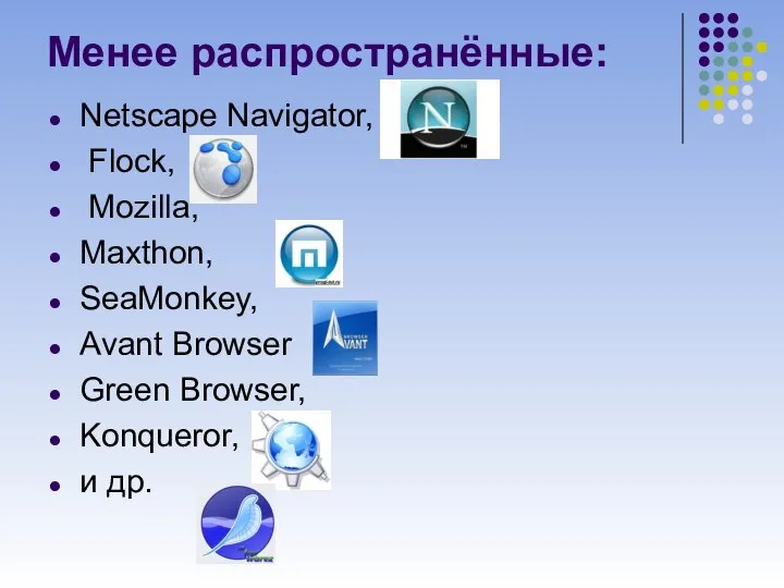 Менее распространённые: Netscape Navigator, Flock, Mozilla, Maxthon, SeaMonkey, Avant Browser Green Browser, Konqueror, и др.