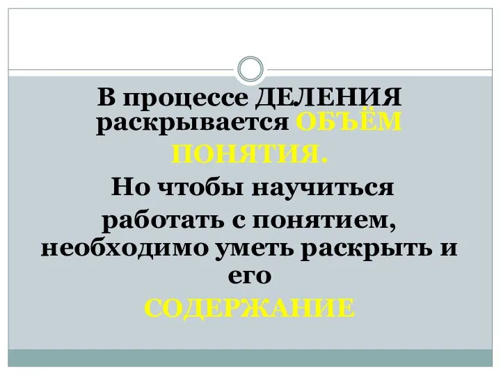 В процессе ДЕЛЕНИЯ раскрывается ОБЪЁМ ПОНЯТИЯ. Но чтобы научиться работать с