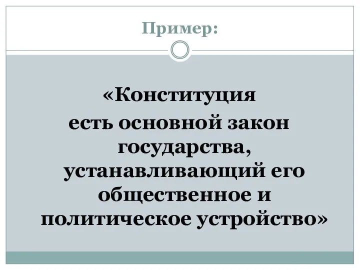 Пример: «Конституция есть основной закон государства, устанавливающий его общественное и политическое устройство»