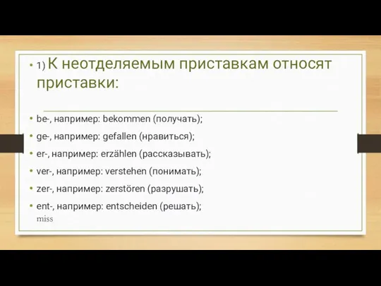 1) К неотделяемым приставкам относят приставки: be-, например: bekommen (получать); ge-,