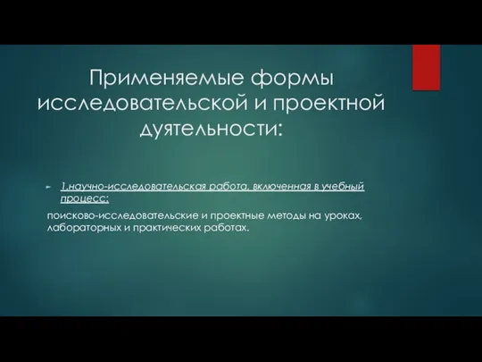 Применяемые формы исследовательской и проектной дуятельности: 1.научно-исследовательская работа, включенная в учебный