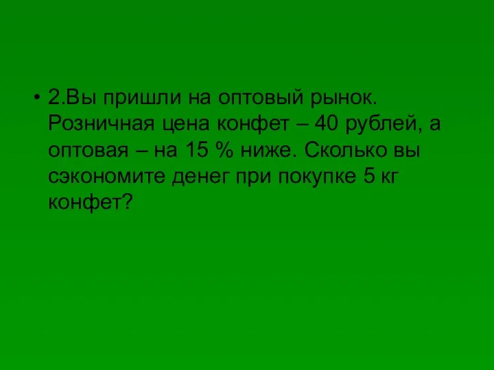 2.Вы пришли на оптовый рынок. Розничная цена конфет – 40 рублей,