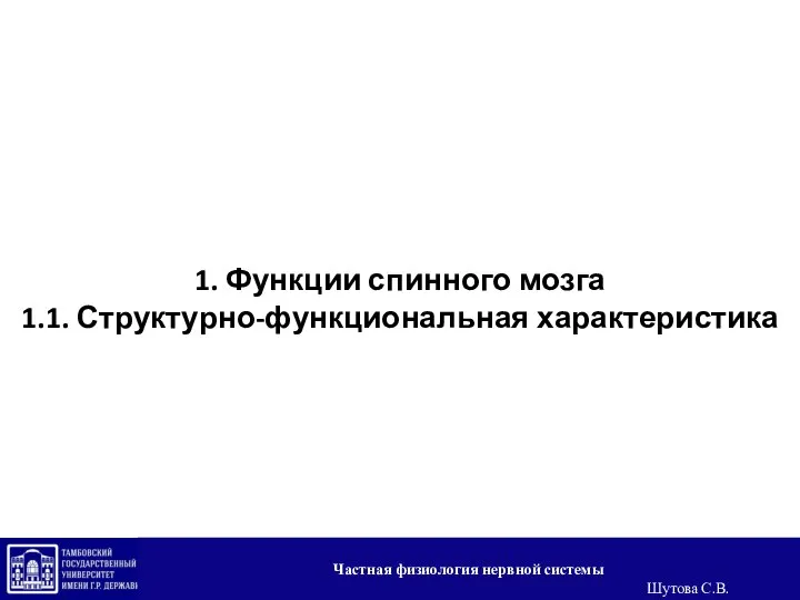 1. Функции спинного мозга 1.1. Структурно-функциональная характеристика Частная физиология нервной системы Шутова С.В.