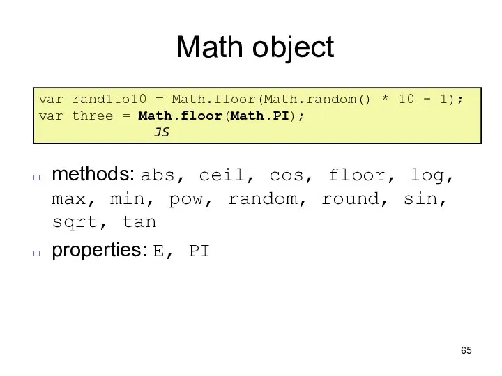 Math object var rand1to10 = Math.floor(Math.random() * 10 + 1); var