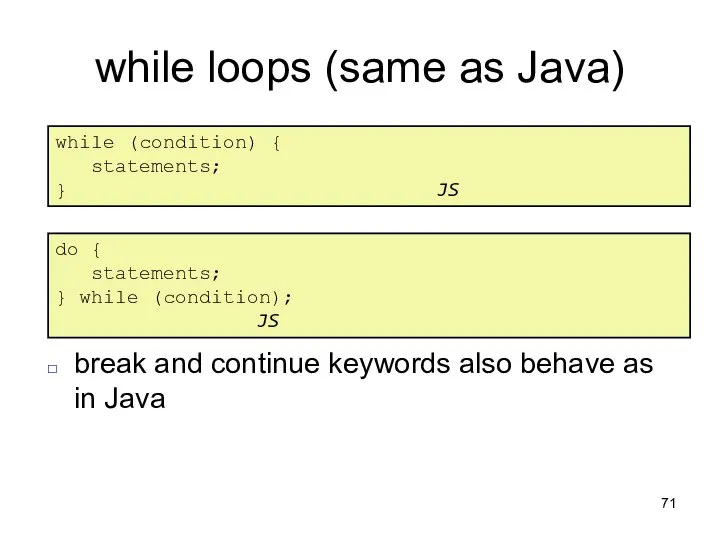 while loops (same as Java) while (condition) { statements; } JS