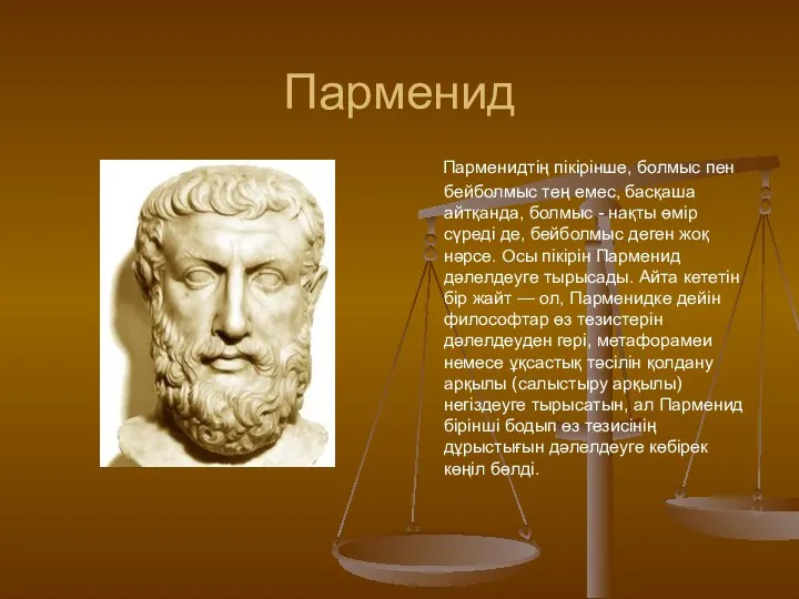 Парменид Парменидтің пікірінше, болмыс пен бейболмыс тең емес, басқаша айтқанда, болмыс