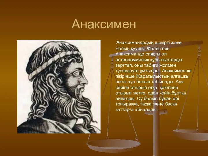 Анаксимен Анаксимандрдың шәкірті және жолын қуушы. Фалес пен Анаксимандр сияқты ол