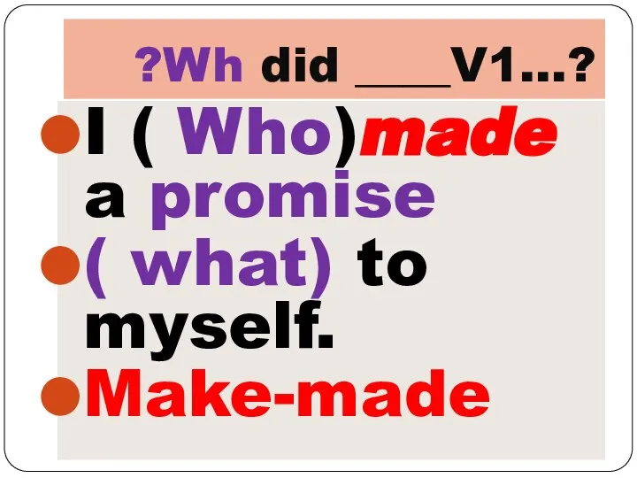 ?Wh did ____V1…? I ( Who)made a promise ( what) to myself. Make-made