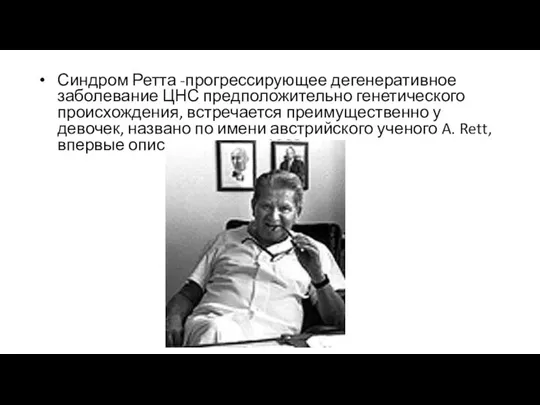 Синдром Ретта -прогрессирующее дегенеративное заболевание ЦНС предположительно генетического происхождения, встречается преимущественно