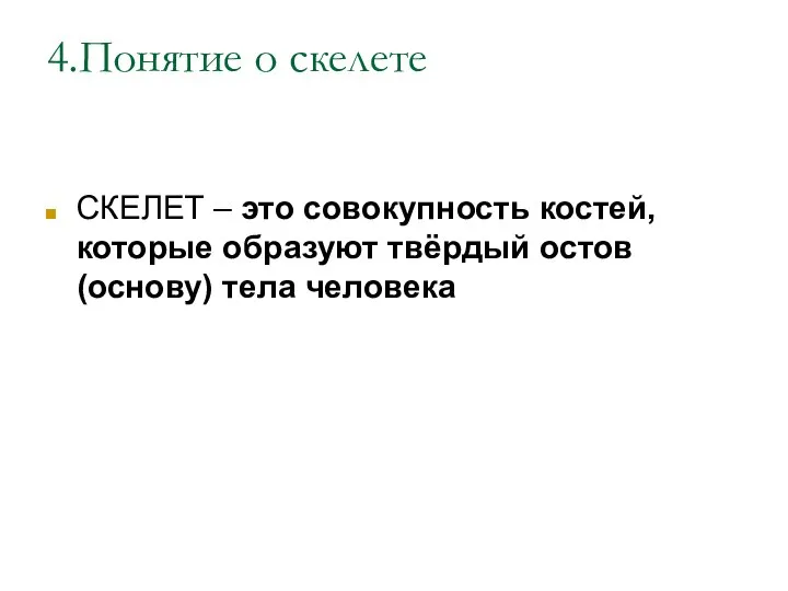 4.Понятие о скелете СКЕЛЕТ – это совокупность костей, которые образуют твёрдый остов (основу) тела человека