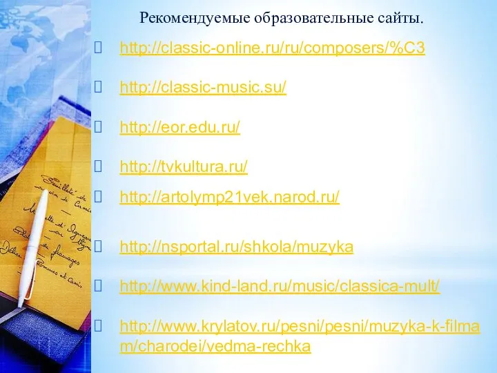 http://classic-online.ru/ru/composers/%C3 http://classic-music.su/ http://eor.edu.ru/ http://tvkultura.ru/ http://artolymp21vek.narod.ru/ http://nsportal.ru/shkola/muzyka http://www.kind-land.ru/music/classica-mult/ http://www.krylatov.ru/pesni/pesni/muzyka-k-filmam/charodei/vedma-rechka Рекомендуемые образовательные сайты.