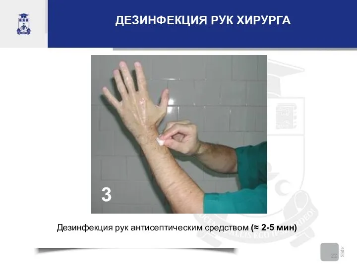 3 Дезинфекция рук антисептическим средством (≈ 2-5 мин) ДЕЗИНФЕКЦИЯ РУК ХИРУРГА