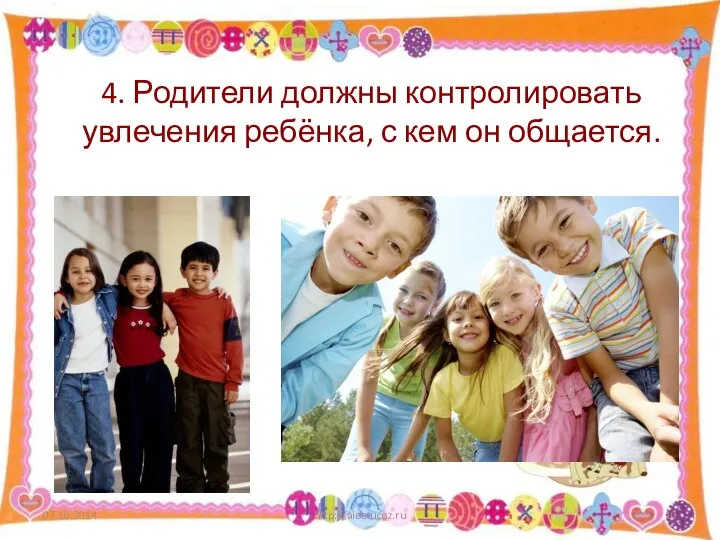 4. Родители должны контролировать увлечения ребёнка, с кем он общается. 07.10.2014 http://aida.ucoz.ru