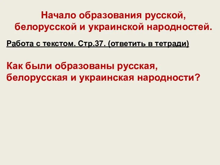 Начало образования русской, белорусской и украинской народностей. Работа с текстом. Стр.37.