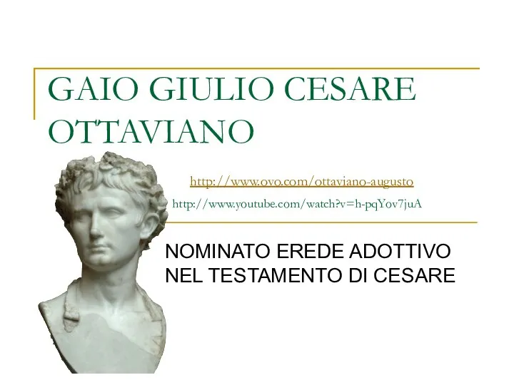 GAIO GIULIO CESARE OTTAVIANO http://www.ovo.com/ottaviano-augusto http://www.youtube.com/watch?v=h-pqYov7juA NOMINATO EREDE ADOTTIVO NEL TESTAMENTO DI CESARE