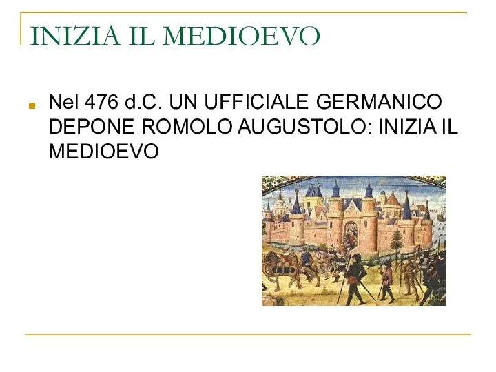 INIZIA IL MEDIOEVO Nel 476 d.C. UN UFFICIALE GERMANICO DEPONE ROMOLO AUGUSTOLO: INIZIA IL MEDIOEVO