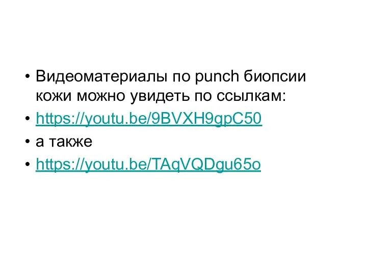 Видеоматериалы по punch биопсии кожи можно увидеть по ссылкам: https://youtu.be/9BVXH9gpC50 а также https://youtu.be/TAqVQDgu65o