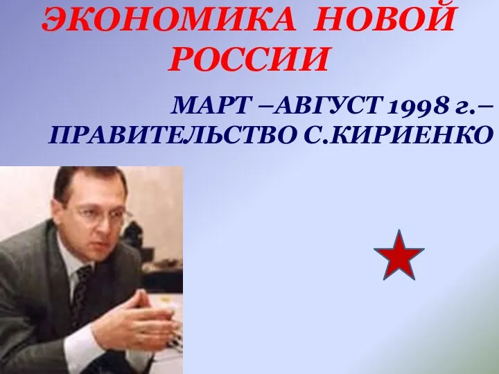 ЭКОНОМИКА НОВОЙ РОССИИ МАРТ –АВГУСТ 1998 г.–ПРАВИТЕЛЬСТВО С.КИРИЕНКО