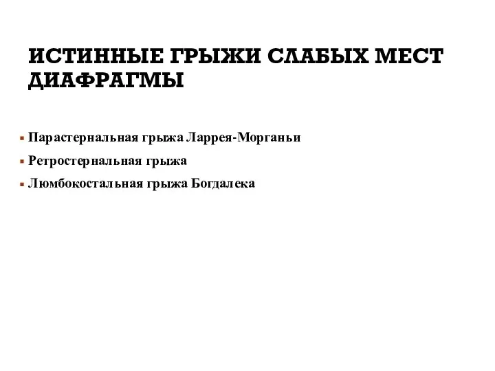 ИСТИННЫЕ ГРЫЖИ СЛАБЫХ МЕСТ ДИАФРАГМЫ Парастернальная грыжа Ларрея-Морганьи Ретростернальная грыжа Люмбокостальная грыжа Богдалека