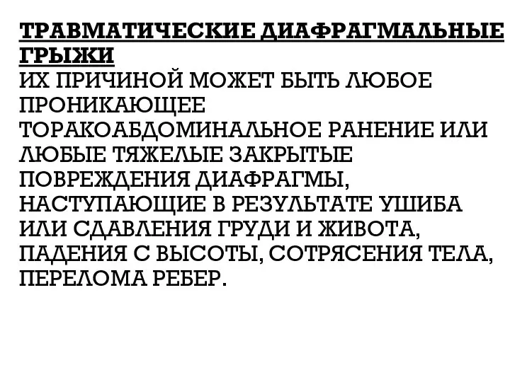 ТРАВМАТИЧЕСКИЕ ДИАФРАГМАЛЬНЫЕ ГРЫЖИ ИХ ПРИЧИНОЙ МОЖЕТ БЫТЬ ЛЮБОЕ ПРОНИКАЮЩЕЕ ТОРАКОАБДОМИНАЛЬНОЕ РАНЕНИЕ