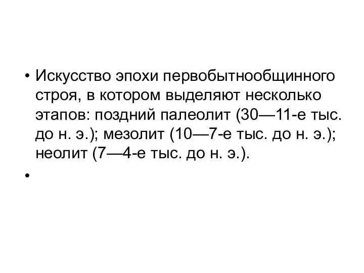 Искусство эпохи первобытнообщинного строя, в котором выделяют несколько этапов: поздний палеолит