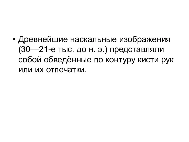 Древнейшие наскальные изображения (30—21-е тыс. до н. э.) представляли собой обведённые